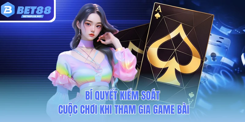 bi quyet kiem soat cuoc choi khi tham gia game bai bi quyet kiem soat cuoc choi khi tham gia game bai