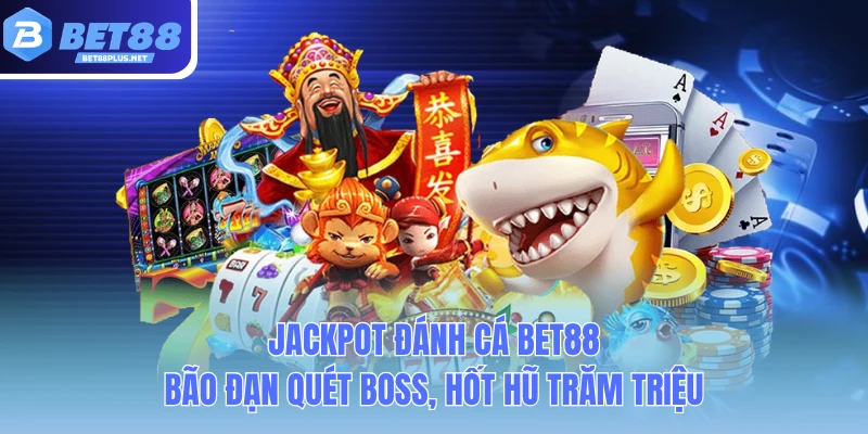 jackpot danh ca bet88 bao dan quet boss hot hu tram trieu