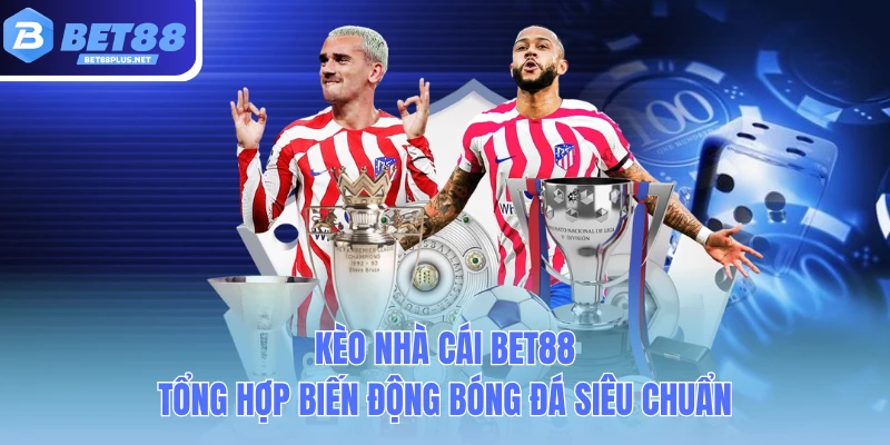 keo nha cai bet88 tong hop bien dong bong da sieu chuan