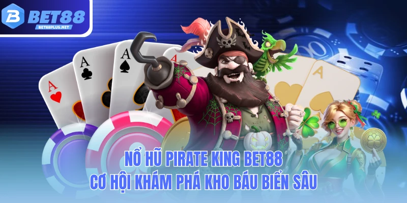 no hu pirate king bet88 co hoi kham pha kho bau bien sau