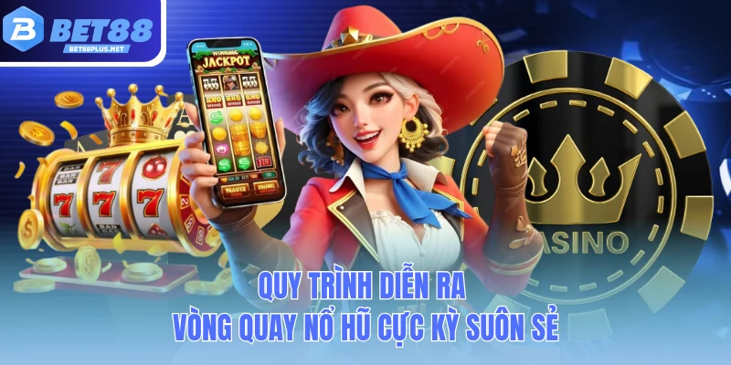 quy trinh dien ra vong quay no hu cuc ky suon se