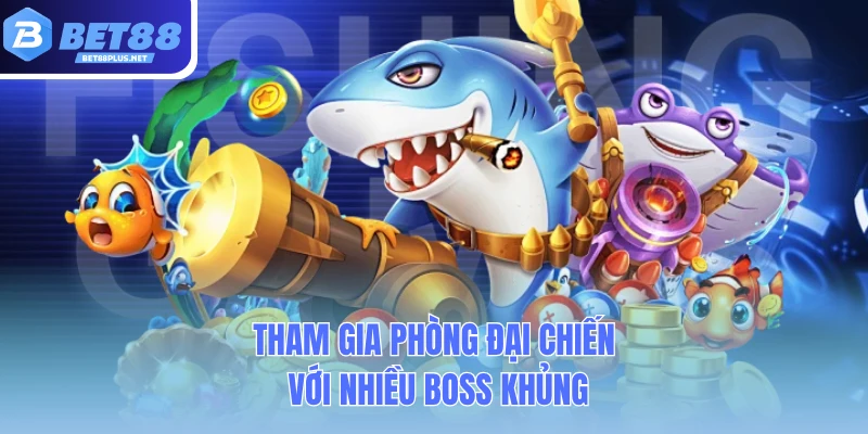 tham gia phong dai chien voi nhieu boss khung